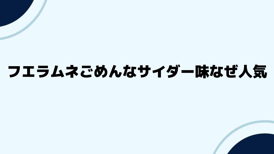 フエラムネごめんなサイダー味なぜ人気が継続するのか